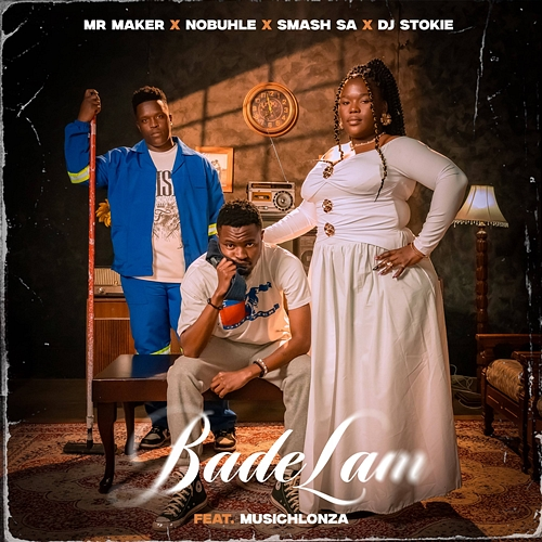 Bade Lam Mr Maker, Nobuhle, Smash SA, DJ Stokie, MusicHlonza