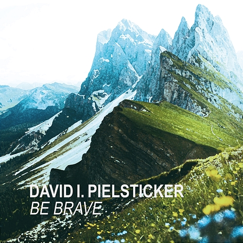 Be Brave David I. Pielsticker