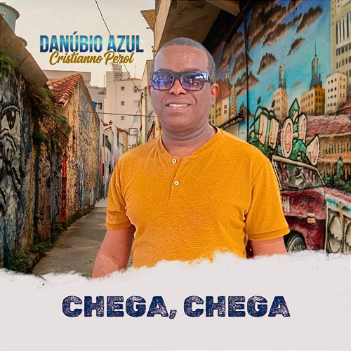 Chega, Chega Danúbio Azul Cristianno Perol