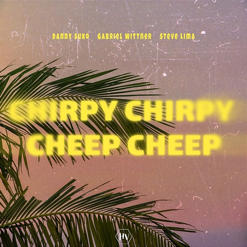 Chirpy Chirpy Cheep Cheep Danny Suko, Gabriel Wittner, Steve Lima