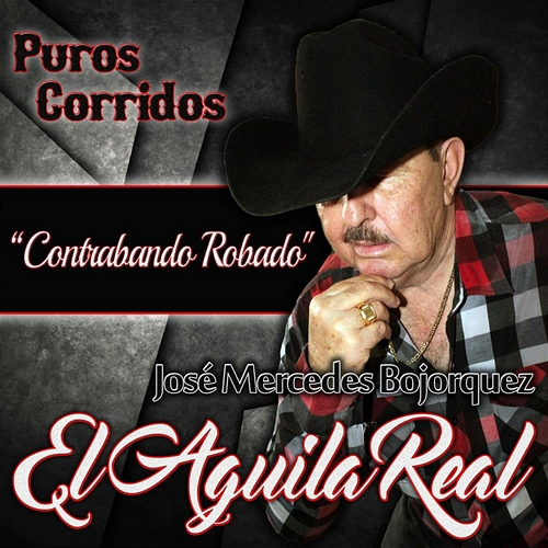 "Contrabando Robado" Jose Mercedes Bojorquez "El Aguila Real", Merce Bojorquez