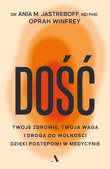 Dość. Twoje zdrowie, twoja waga i droga do wolności dzięki postępowi w medycynie Winfrey Oprah, Jastreboff Ania M.