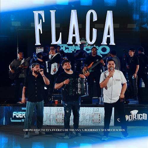 Flaca Grupo Efecto TJ, Fuerza De Tijuana, Rodrigo, Sus Muchachos