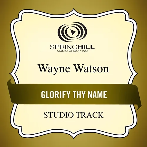 Glorify Thy Name Wayne Watson