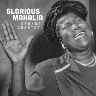 Glorious Mahalia Kronos Quartet