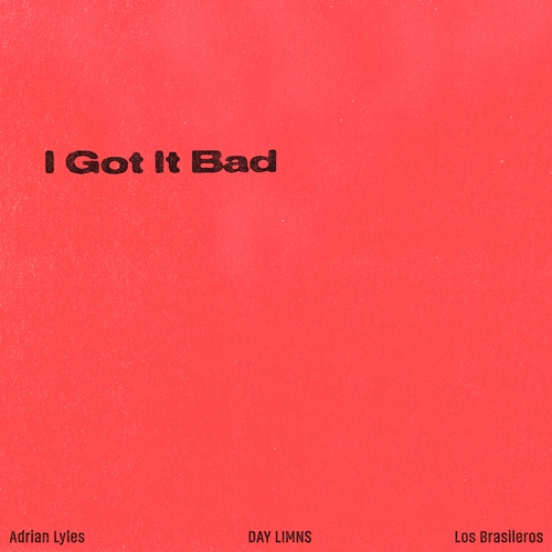 I Got It Bad Adrian Lyles, DAY LIMNS, Los Brasileros