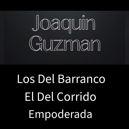 JOAQUIN GUZMAN Los Del Barranco, El Del Corrido, EMPODERADA