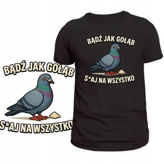 KOSZULKA DLA ŚMIESZKA NADRUK BĄDŹ JAK GOŁĄB SRAJ NA WSZYSTKO PREZENT L Szumila