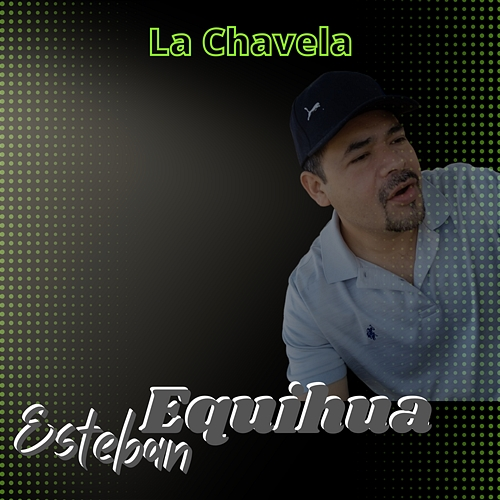La chavela Esteban Equihua