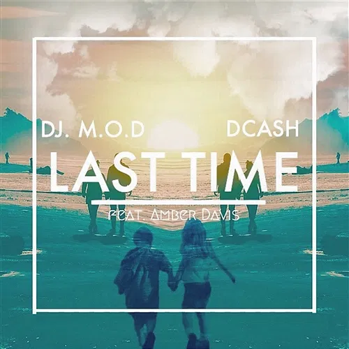 Last Time DJ M.O.D. feat. Amber Davis, Dcash