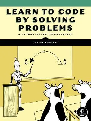 Learn To Code By Solving Problems: A Python Programming Primer Daniel Zingaro