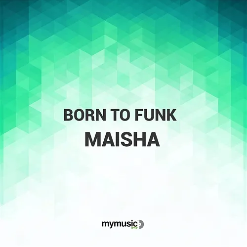 Maisha Born To Funk