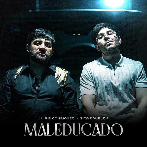 MALEDUCADO Luis R Conriquez, Tito Double P