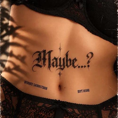 Maybe…? Vedant Srivastava, Myt Ashu