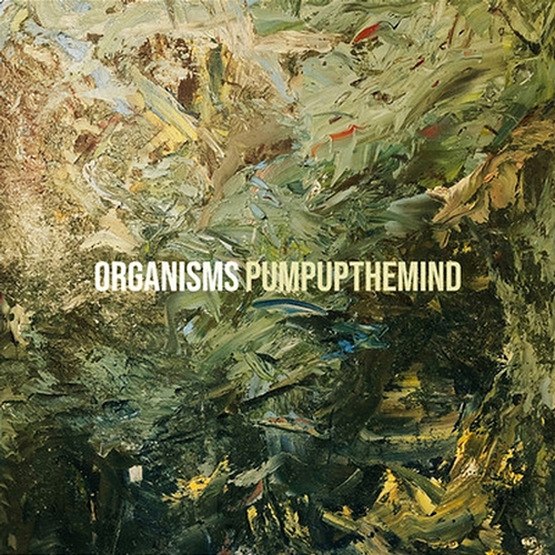 Organisms Pumpupthemind