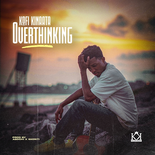 Overthinking Kofi Kinaata