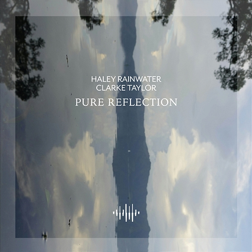 Pure Reflection Clarke Taylor, Haley Rainwater