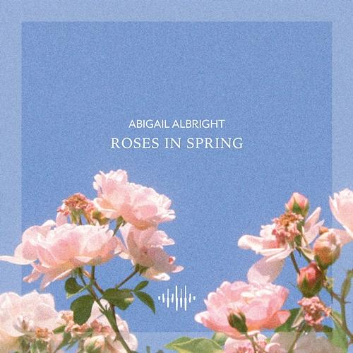 Roses in Spring Abigail Albright