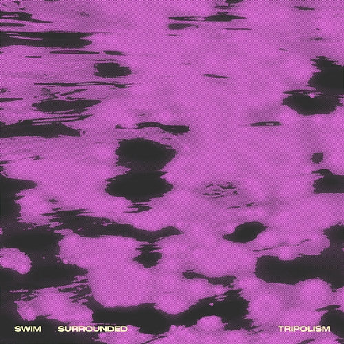 Swim / Surrounded Tripolism