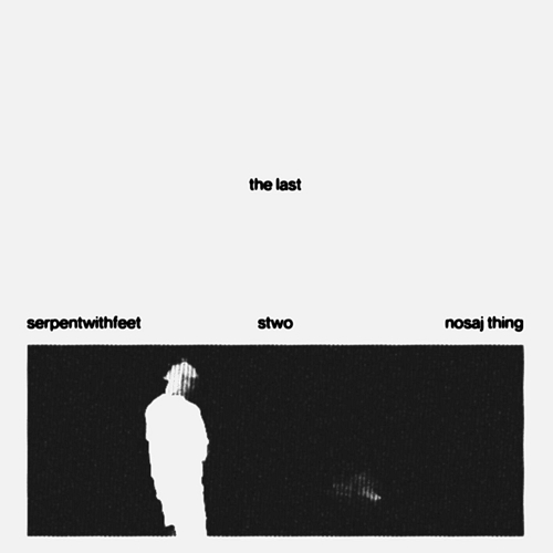 The Last Stwo, Serpentwithfeet, Nosaj Thing
