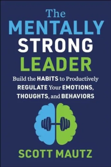 The Mentally Strong Leader Scott Mautz