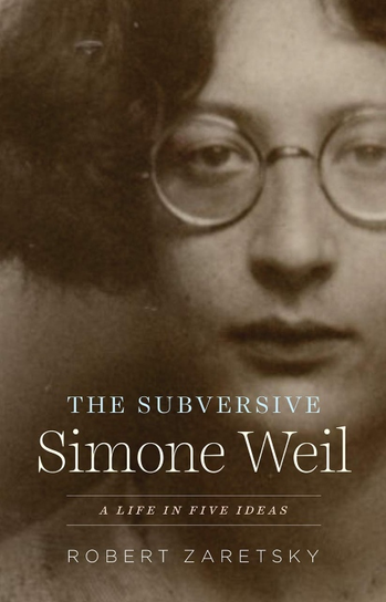 The Subversive Simone Weil Robert Zaretsky