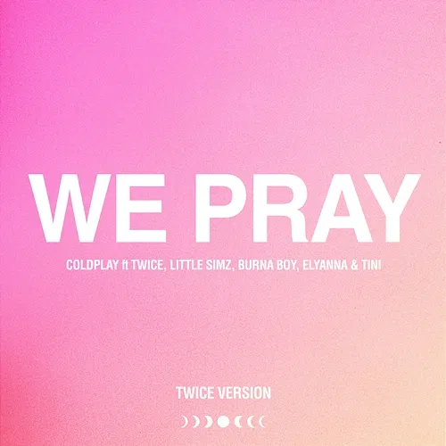 WE PRAY Coldplay, Twice, Little Simz, Burna Boy, Elyanna, tINI