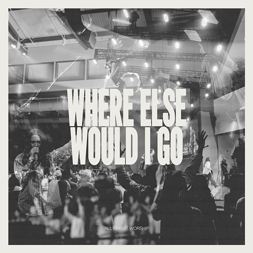 Where Else Would I Go All Christ Worship, Abby Rady