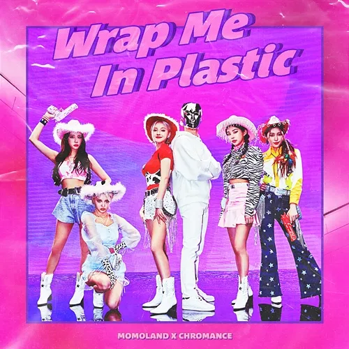 Wrap Me In Plastic MOMOLAND & CHROMANCE