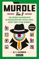 100 zagadek kryminalnych do rozwikłania przy użyciu logiki, wiedzy oraz sztuki dedukcji. Murdle. Tom 3