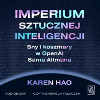 Imperium sztucznej inteligencji. Sny i koszmary w OpenAI Sama Altmana - audiobook
