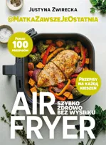 Airfryer. Szybko, zdrowo, bez wysiłku