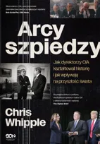 Arcyszpiedzy. Jak dyrektorzy CIA kształtowali historię i jak wpływają na przyszłość świata