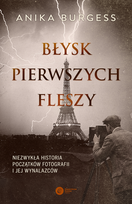Błysk pierwszych fleszy Niezwykła historia początków fotografii i jej wynalazców