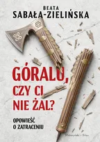Góralu, czy ci nie żal? Opowieść o zatraceniu - ebook EPUB