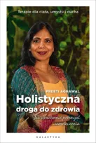 Holistyczna droga do zdrowia. Jak uruchomić potencjał samoleczenia. Terapie dla ciała, umysłu i ducha