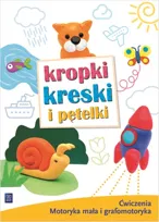 Kropki, kreski i pętelki. Ćwiczenia. Motoryka mała i grafomotoryka. Trzylatki, czterolatki