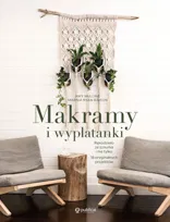 Makramy i wyplatanki. Rękodzieło ze sznurka i nie tylko. 18 oryginalnych projektów