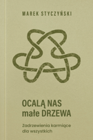 Ocalą nas małe drzewa. Zadrzewienia karmiące dla wszystkich