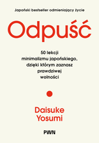 Odpuść. 50 lekcji minimalizmu japońskiego, dzięki którym zaznasz prawdziwej wolności