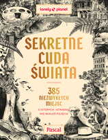 Sekretne cuda świata. 385 niezwykłych miejsc, o których istnieniu nie miałeś pojęcia