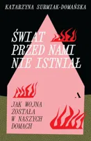 Świat przed nami nie istniał. Jak wojna została w naszych domach