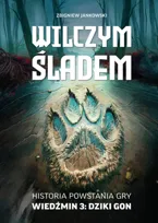Wilczym śladem. Historia powstania gry Wiedźmin 3: Dziki Gon