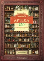 Zapomniana Domowa Apteka: 250 skutecznych remediów na wyciagniecie reki