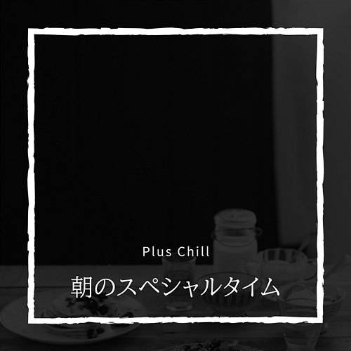 朝のスペシャルタイム Plus Chill
