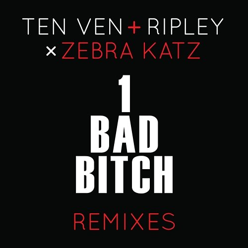1 Bad Bitch Ten Ven, Ripley, Zebra Katz