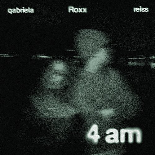 4 am qabriela, Roxx, reiss