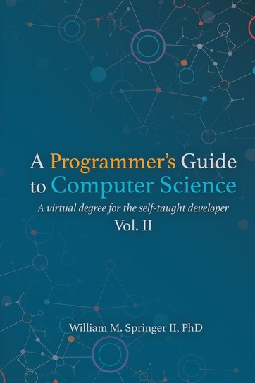 A Programmer's Guide to Computer Science Vol. 2 William M Springer