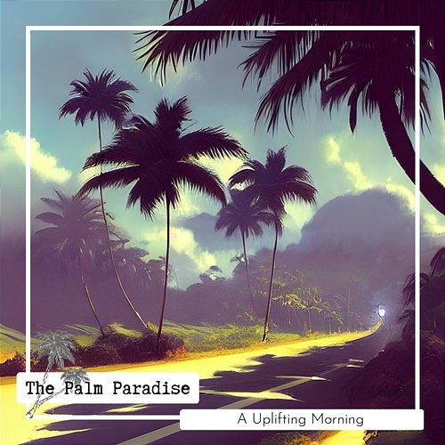 A Uplifting Morning The Palm Paradise