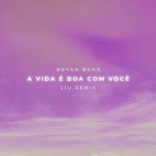 A Vida É Boa Com Você Bryan Behr, Liu